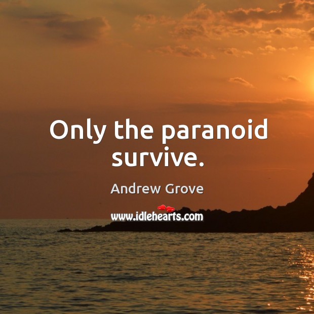 Only the paranoid survive. Andrew Grove Picture Quote