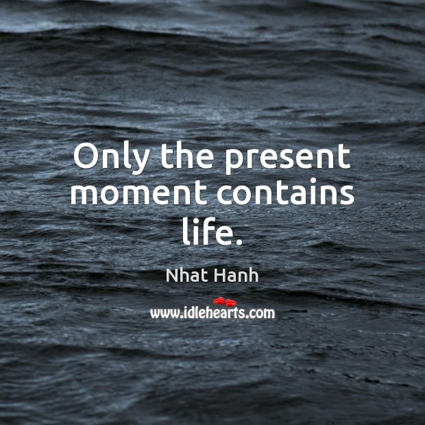 Only the present moment contains life. Nhat Hanh Picture Quote