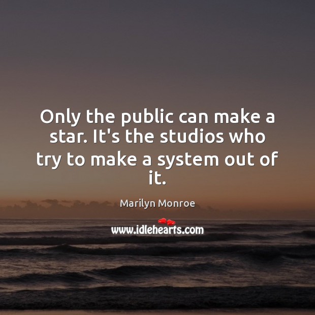 Only the public can make a star. It’s the studios who try to make a system out of it. Image