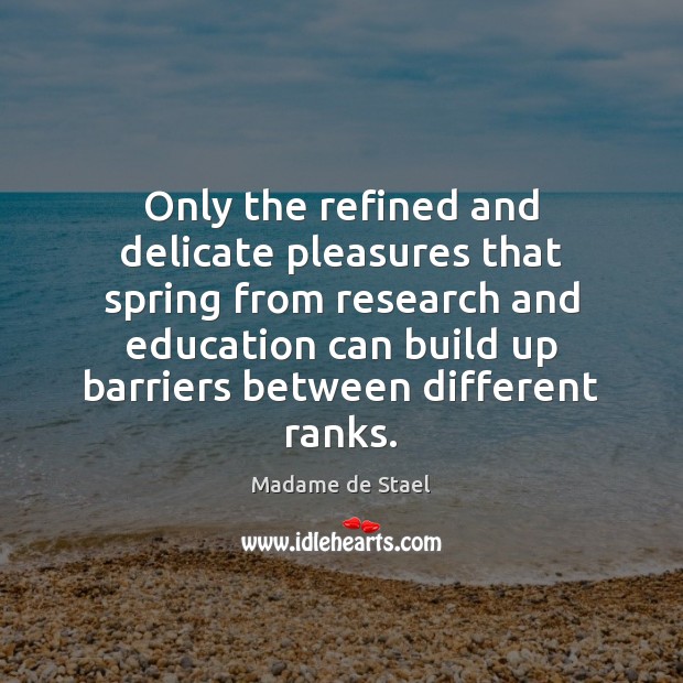 Only the refined and delicate pleasures that spring from research and education Madame de Stael Picture Quote