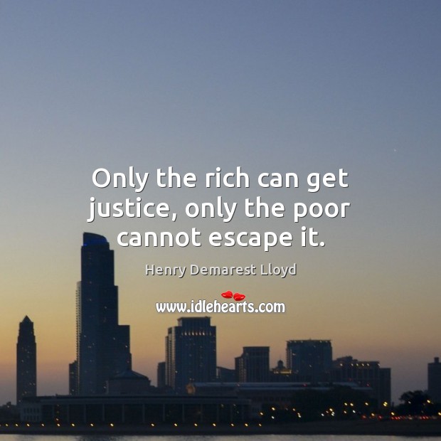 Only the rich can get justice, only the poor cannot escape it. Image