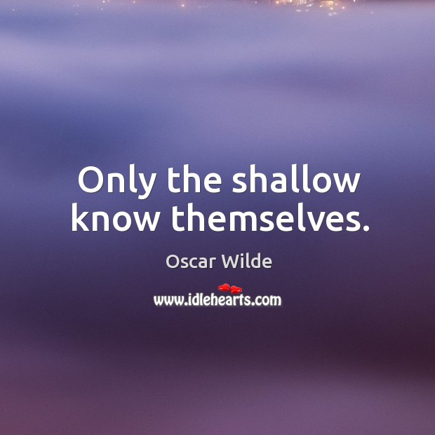 Only the shallow know themselves. Oscar Wilde Picture Quote