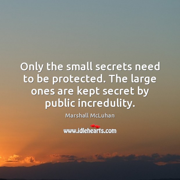 Only the small secrets need to be protected. The large ones are Marshall McLuhan Picture Quote