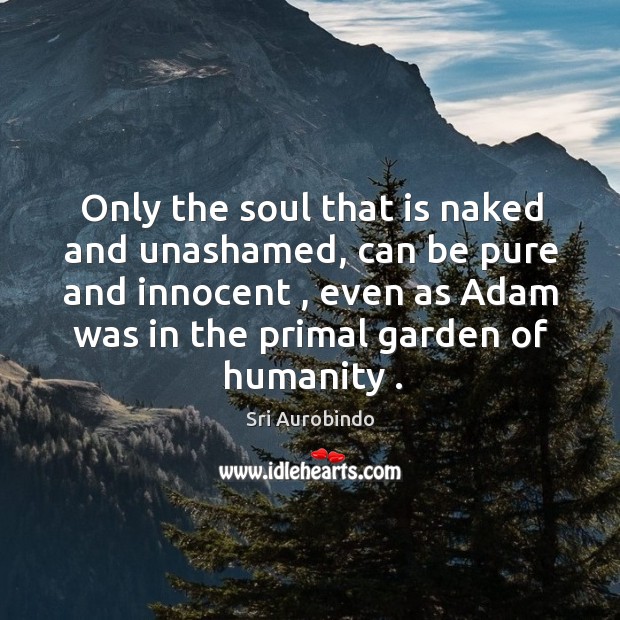 Only the soul that is naked and unashamed, can be pure and Image