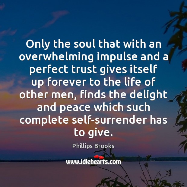 Only the soul that with an overwhelming impulse and a perfect trust Phillips Brooks Picture Quote