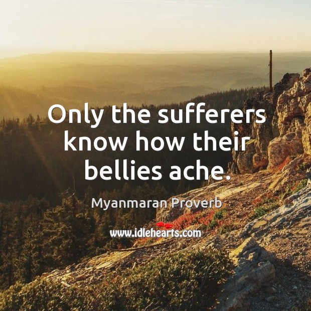 Only the sufferers know how their bellies ache. Myanmaran Proverbs Image