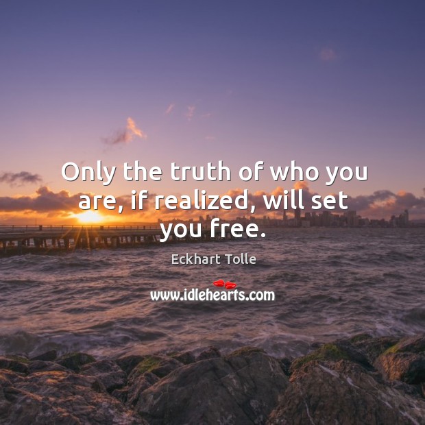 Only the truth of who you are, if realized, will set you free. Image