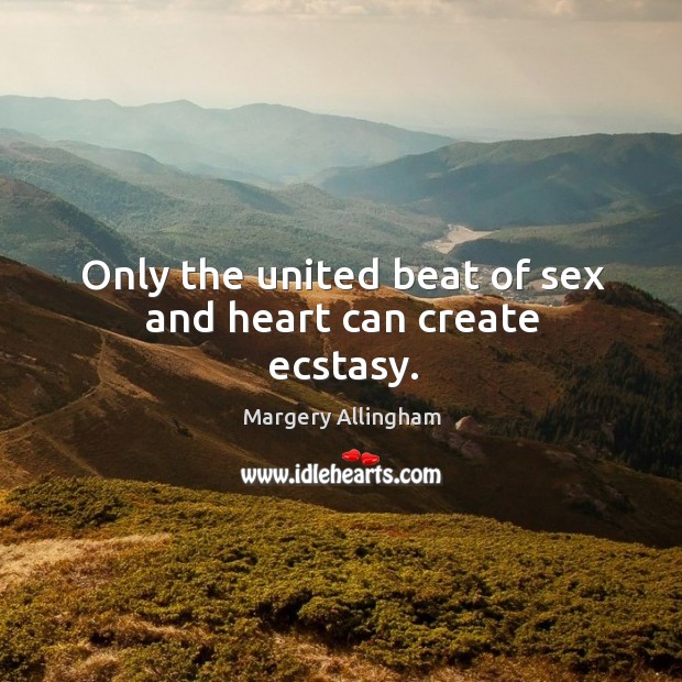 Only the united beat of sex and heart can create ecstasy. Image