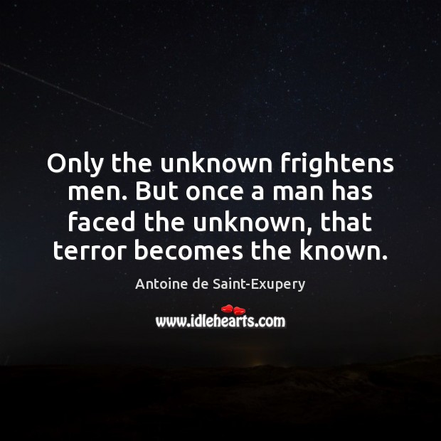 Only the unknown frightens men. But once a man has faced the Antoine de Saint-Exupery Picture Quote