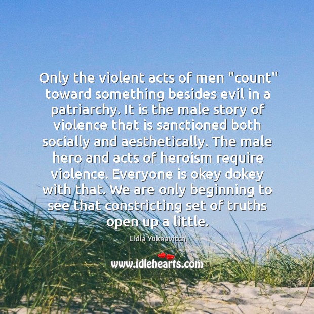 Only the violent acts of men “count” toward something besides evil in Lidia Yuknavitch Picture Quote