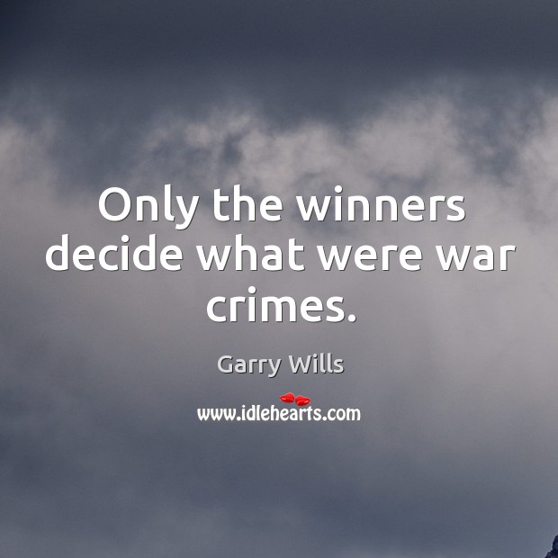 Only the winners decide what were war crimes. Garry Wills Picture Quote