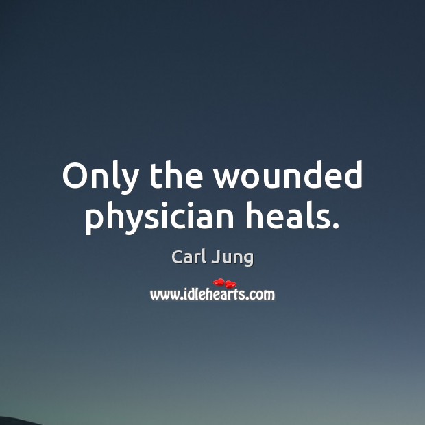 Only the wounded physician heals. Carl Jung Picture Quote