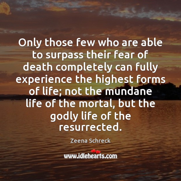 Only those few who are able to surpass their fear of death Zeena Schreck Picture Quote