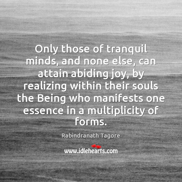 Only those of tranquil minds, and none else, can attain abiding joy, Rabindranath Tagore Picture Quote