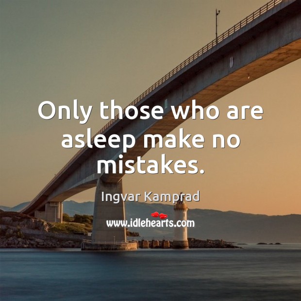 Only those who are asleep make no mistakes. Ingvar Kamprad Picture Quote