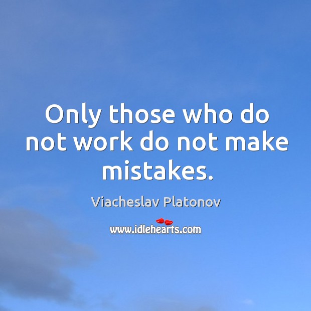 Only those who do not work do not make mistakes. Viacheslav Platonov Picture Quote