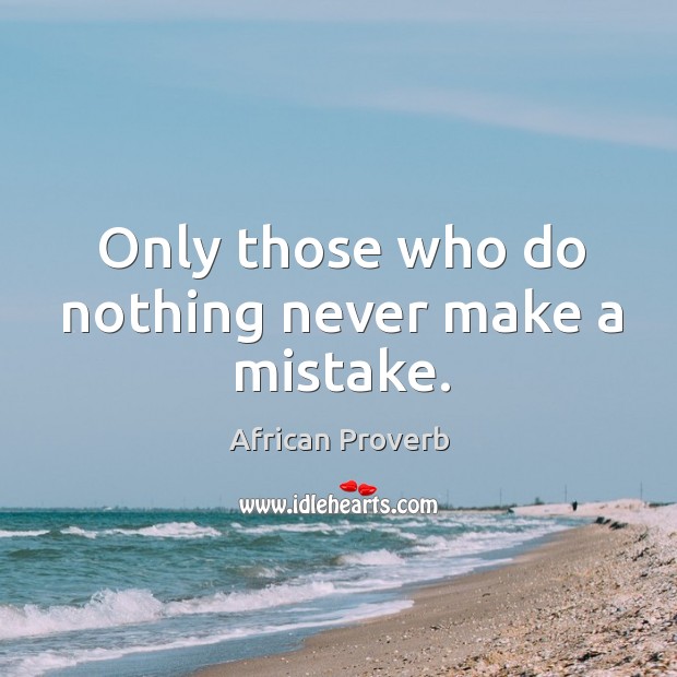 Only those who do nothing never make a mistake. African Proverbs Image