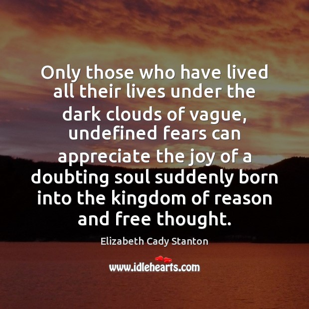 Only those who have lived all their lives under the dark clouds Elizabeth Cady Stanton Picture Quote