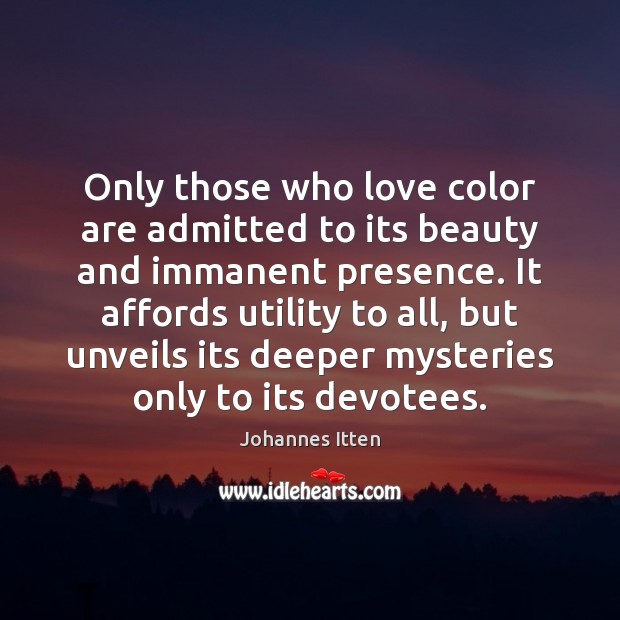 Only those who love color are admitted to its beauty and immanent Johannes Itten Picture Quote