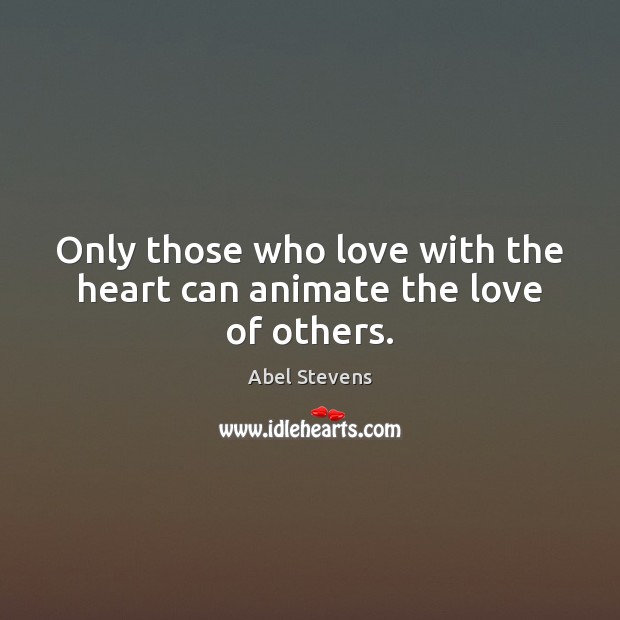 Only those who love with the heart can animate the love of others. Image