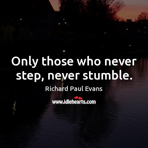 Only those who never step, never stumble. Richard Paul Evans Picture Quote