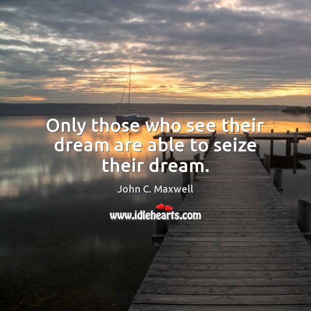 Only those who see their dream are able to seize their dream. Image