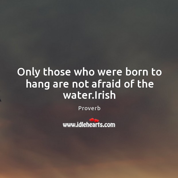 Only those who were born to hang are not afraid of the water. Image