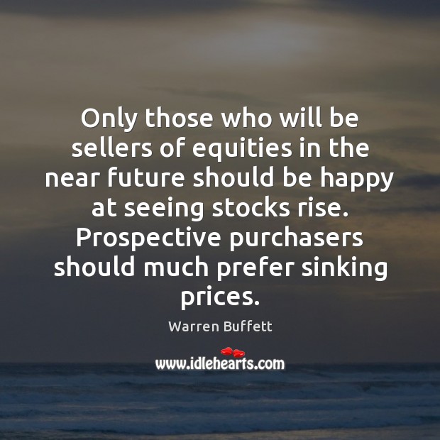 Only those who will be sellers of equities in the near future Warren Buffett Picture Quote