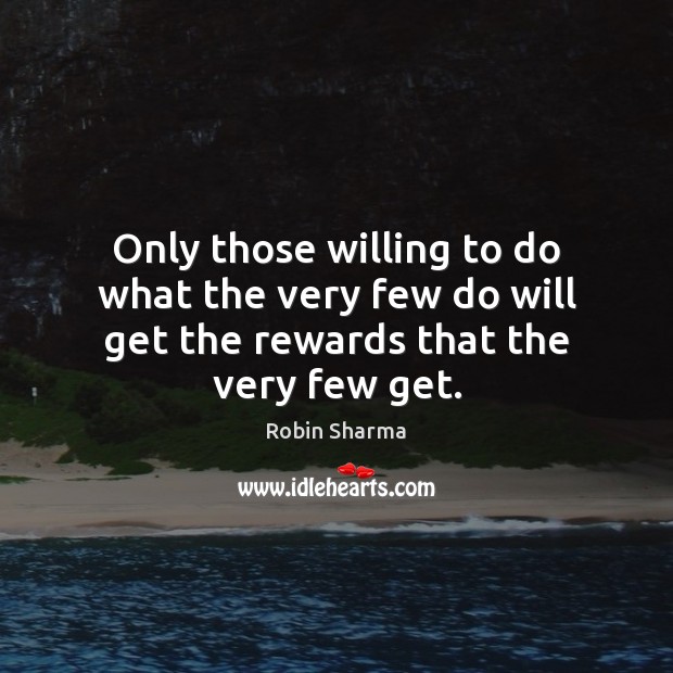 Only those willing to do what the very few do will get the rewards that the very few get. Robin Sharma Picture Quote