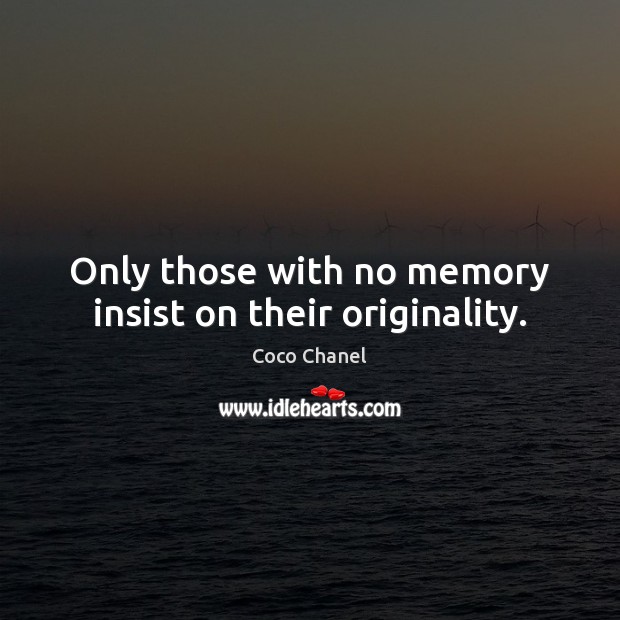 Only those with no memory insist on their originality. Coco Chanel Picture Quote