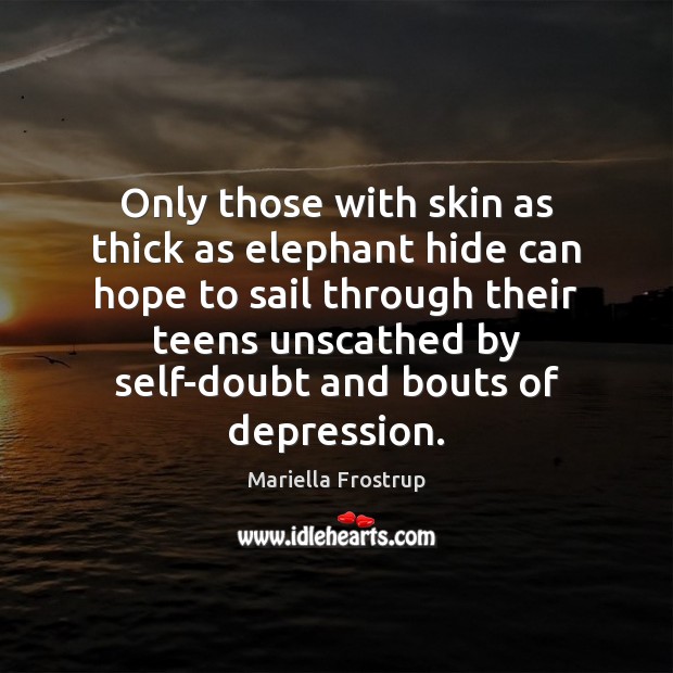 Only those with skin as thick as elephant hide can hope to Teen Quotes Image