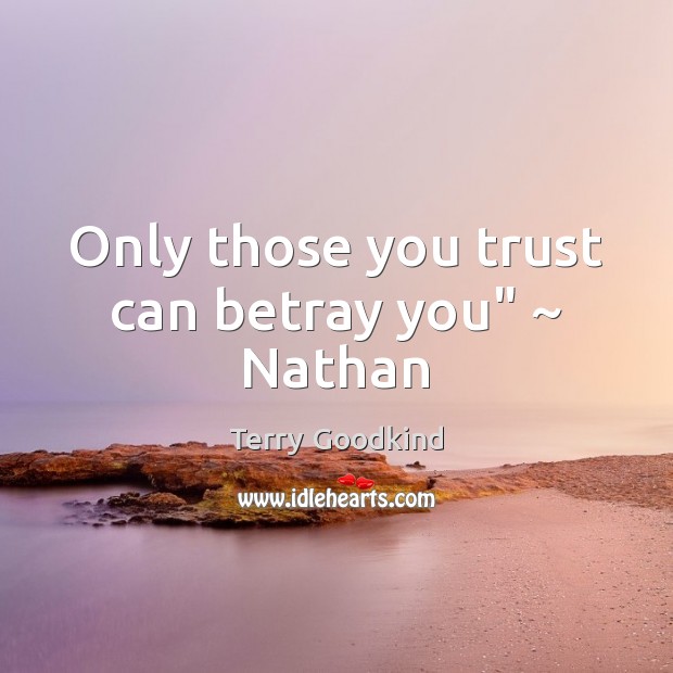 Only those you trust can betray you” ~ Nathan Terry Goodkind Picture Quote