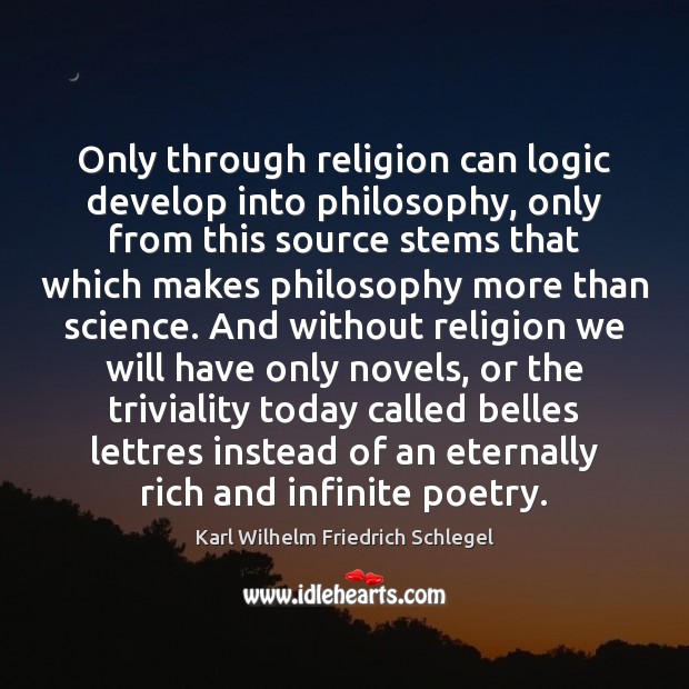 Only through religion can logic develop into philosophy, only from this source Karl Wilhelm Friedrich Schlegel Picture Quote