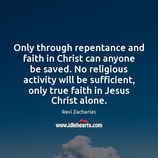 Only through repentance and faith in Christ can anyone be saved. No Ravi Zacharias Picture Quote