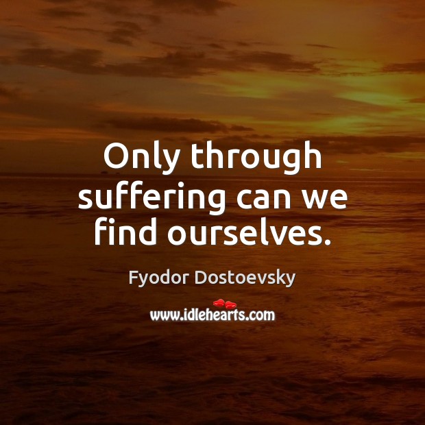 Only through suffering can we find ourselves. Image