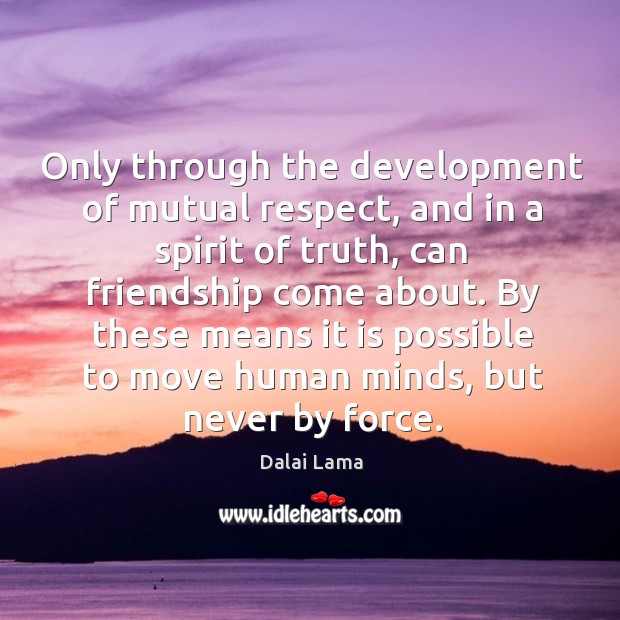 Only through the development of mutual respect, and in a spirit of Dalai Lama Picture Quote
