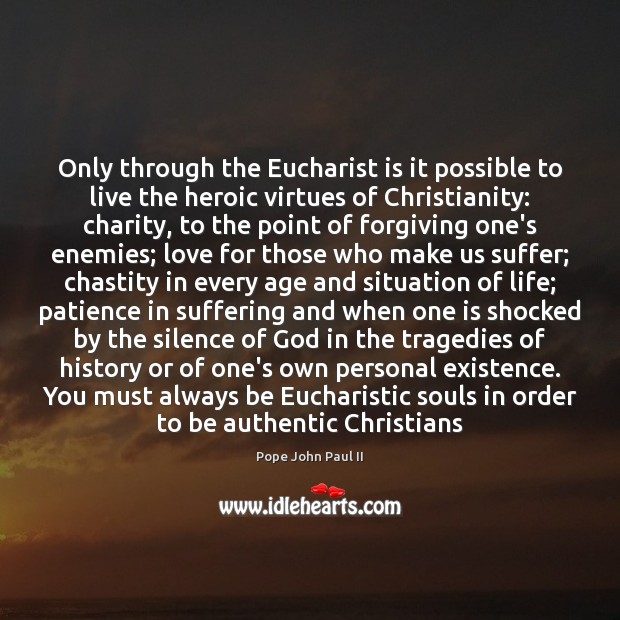 Only through the Eucharist is it possible to live the heroic virtues Pope John Paul II Picture Quote