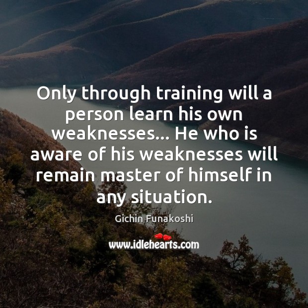 Only through training will a person learn his own weaknesses… He who Image