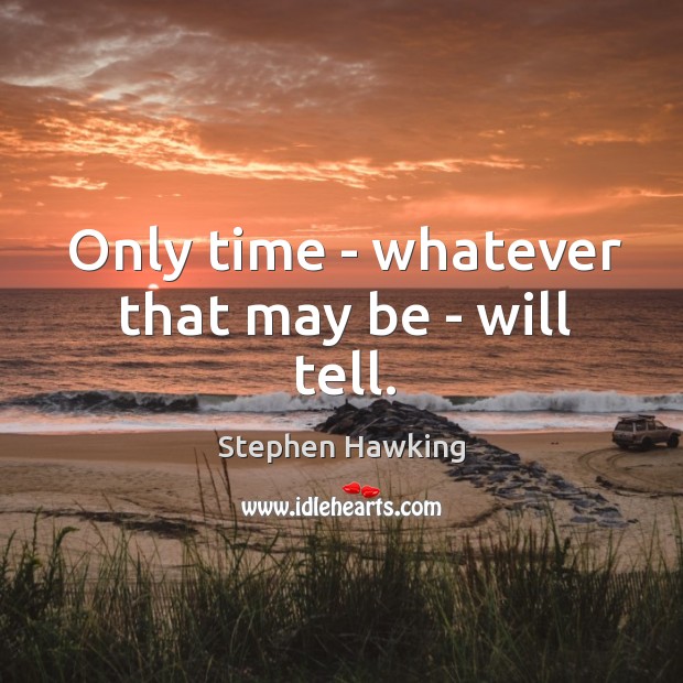 Only time – whatever that may be – will tell. Image