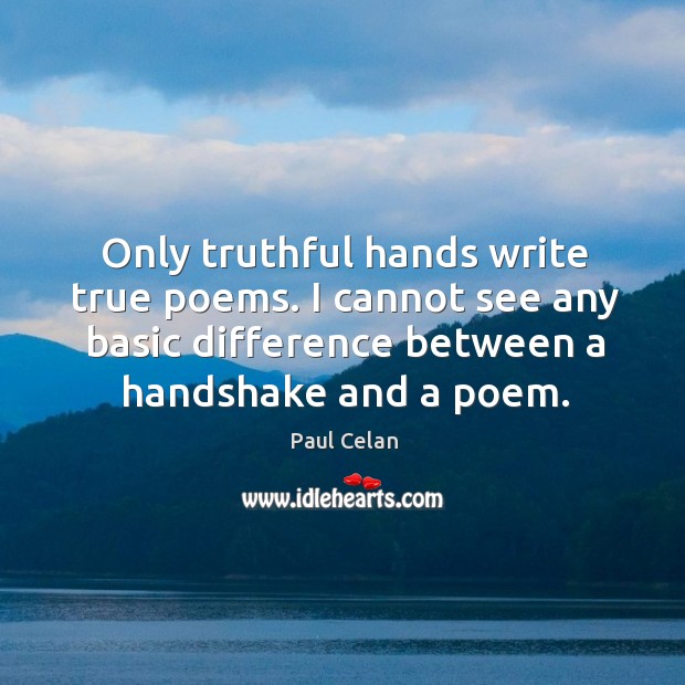 Only truthful hands write true poems. I cannot see any basic difference between a handshake and a poem. Image
