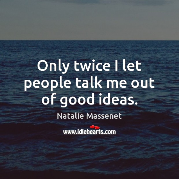 Only twice I let people talk me out of good ideas. Natalie Massenet Picture Quote