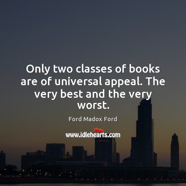 Only two classes of books are of universal appeal. The very best and the very worst. Ford Madox Ford Picture Quote