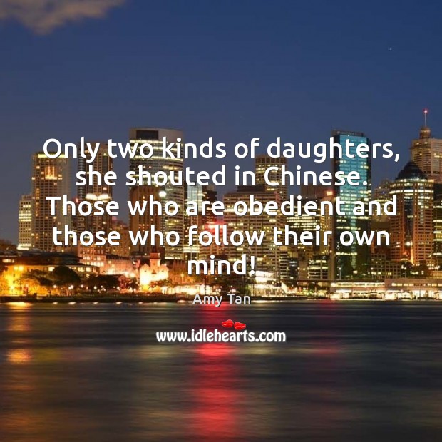 Only two kinds of daughters, she shouted in Chinese. Those who are Amy Tan Picture Quote