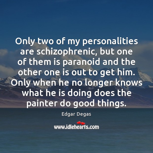 Only two of my personalities are schizophrenic, but one of them is Edgar Degas Picture Quote