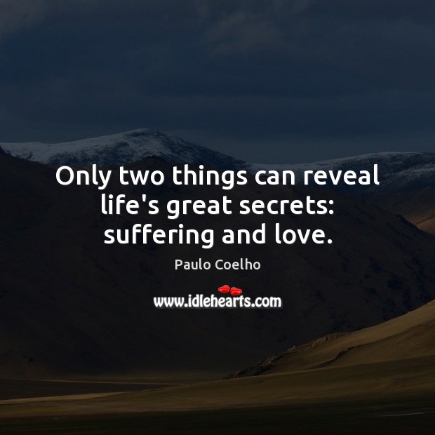 Only two things can reveal life’s great secrets: suffering and love. Paulo Coelho Picture Quote