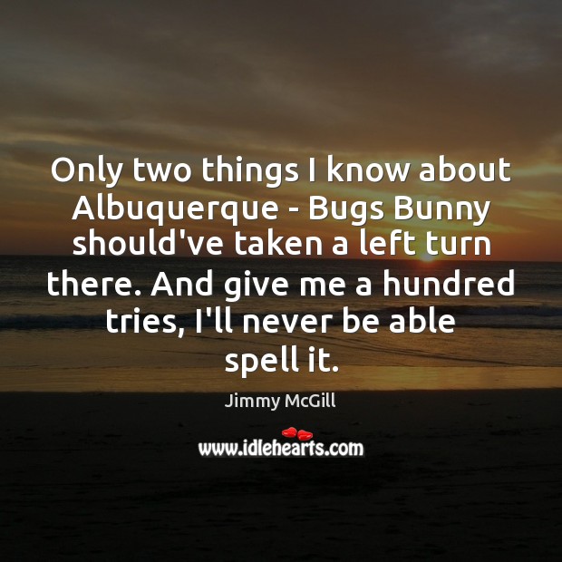 Only two things I know about Albuquerque – Bugs Bunny should’ve taken Jimmy McGill Picture Quote