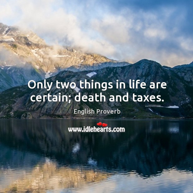 Only two things in life are certain; death and taxes. Image