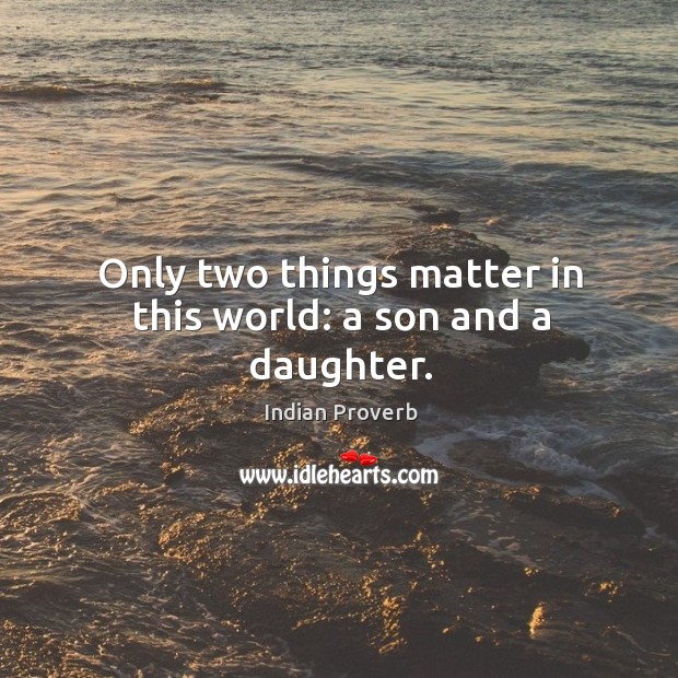 Only two things matter in this world: a son and a daughter. Image