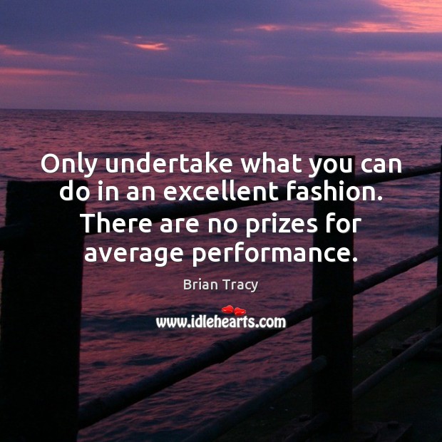 Only undertake what you can do in an excellent fashion. There are Brian Tracy Picture Quote