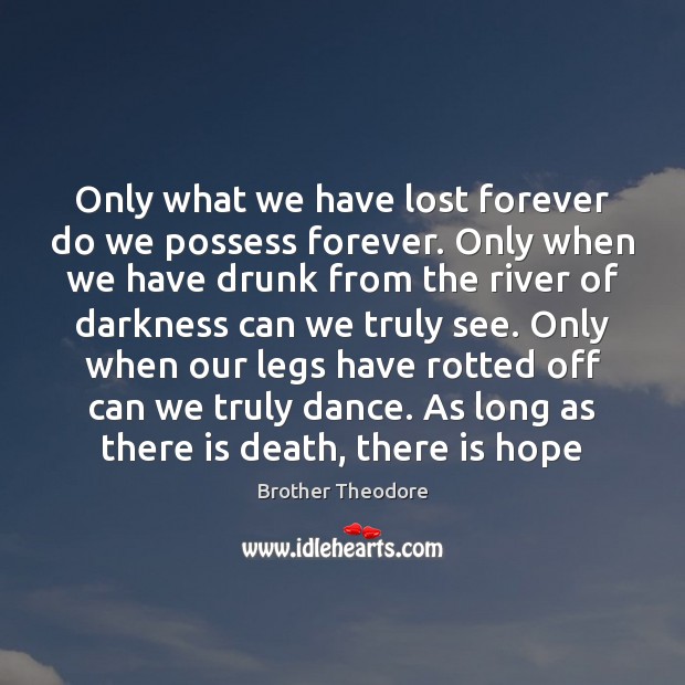 Only what we have lost forever do we possess forever. Only when Brother Theodore Picture Quote